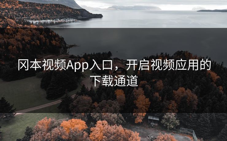 冈本视频App入口，开启视频应用的下载通道