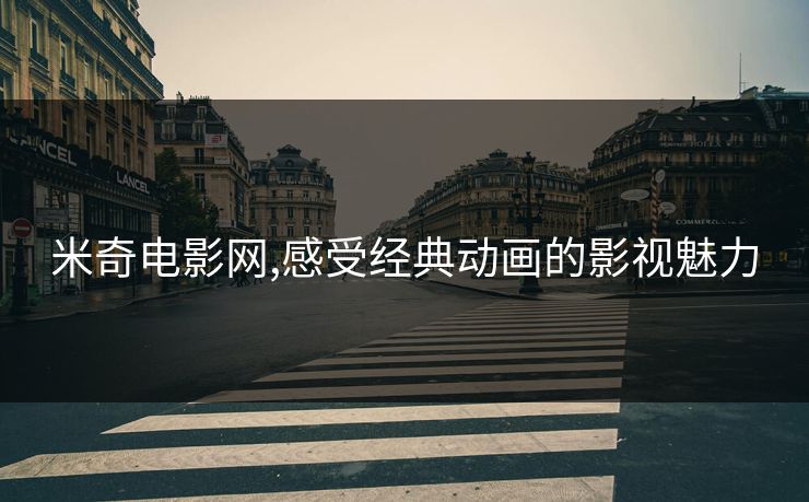 米奇电影网,感受经典动画的影视魅力 米奇电影网,感受经典动画的影视魅力