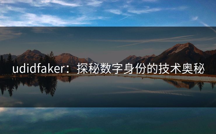 udidfaker:探秘数字身份的技术奥秘 udidfaker:探秘数字身份的技术奥秘