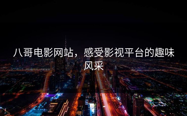 八哥电影网站,感受影视平台的趣味风采 八哥电影网站,感受影视平台的趣味风采